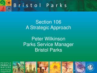 Section 106 A Strategic Approach Peter Wilkinson Parks Service Manager Bristol Parks