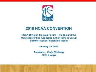 2010 NCAA CONVENTION NCAA Division I Issues Forum – iHoops and the