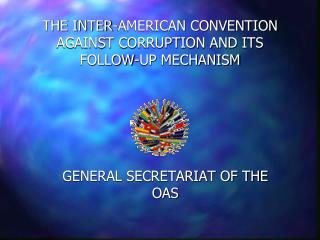 THE INTER-AMERICAN CONVENTION AGAINST CORRUPTION AND ITS FOLLOW-UP MECHANISM