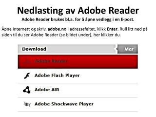 Nedlasting av Adobe Reader Adobe Reader brukes bl.a. for å åpne vedlegg i en E-post.