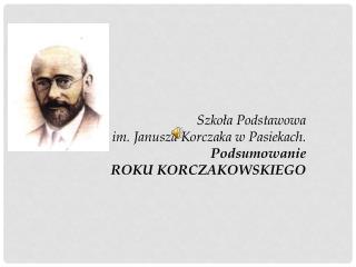 Szkoła Podstawowa im . Janusza Korczaka w Pasiekach. Podsumowanie ROKU KORCZAKOWSKIEGO