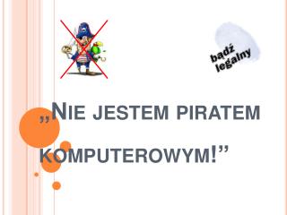 „Nie jestem piratem komputerowym!”