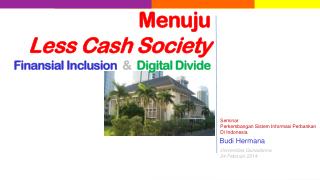 Menuju Less Cash Society Finansial Inclusion &amp; Digital Divide