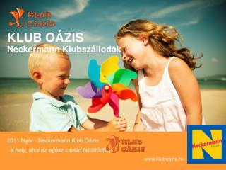 2011 Nyár - Neckermann Klub Oázis - a hely, ahol az egész család feltöltődhet! kluboazis.hu