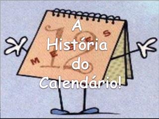 A História d o Calendário!
