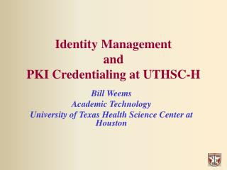 Identity Management and PKI Credentialing at UTHSC-H