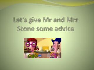 Let’s give Mr and Mrs Stone some advice