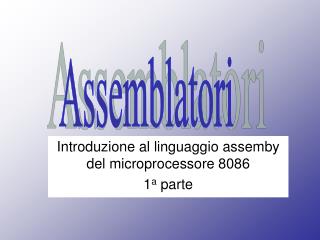 Introduzione al linguaggio assemby del microprocessore 8086 1 a parte