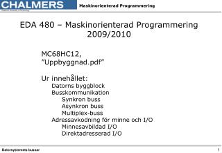 EDA 480 – Maskinorienterad Programmering 2009/2010 MC68HC12 , ”Uppbyggnad.pdf” Ur innehållet: