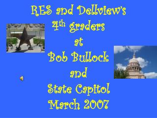 RES and Dellview’s 4 th graders at Bob Bullock and State Capitol March 2007