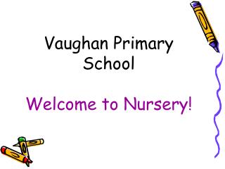 Vaughan Primary School Welcome to Nursery!