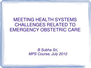 MEETING HEALTH SYSTEMS CHALLENGES RELATED TO EMERGENCY OBSTETRIC CARE
