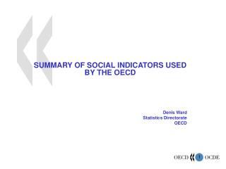 SUMMARY OF SOCIAL INDICATORS USED BY THE OECD Denis Ward Statistics Directorate OECD