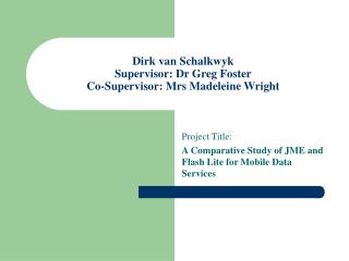 Dirk van Schalkwyk Supervisor: Dr Greg Foster Co-Supervisor: Mrs Madeleine Wright
