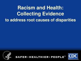 Racism and Health: Collecting Evidence to address root causes of disparities