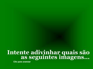 Intente adivinhar quais são as seguintes imagens…