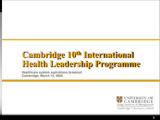 Cambridge 10 th International Health Leadership Programme