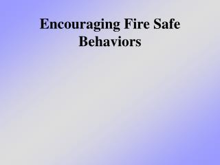 Encouraging Fire Safe Behaviors