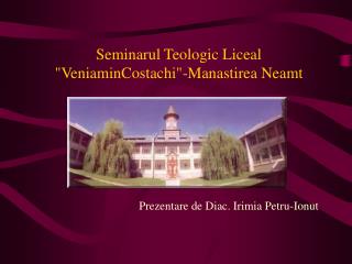 Seminarul Teologic Liceal &quot;VeniaminCostachi&quot;-Manastirea Neamt