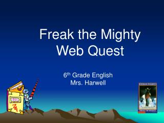 Freak the Mighty Web Quest 6 th Grade English Mrs. Harwell