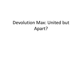 Devolution Max: United but Apart?