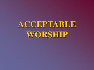 ACCEPTABLE WORSHIP