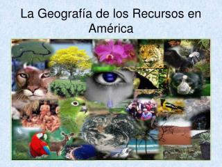 La Geografía de los Recursos en América