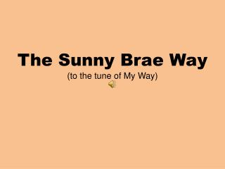 The Sunny Brae Way (to the tune of My Way)