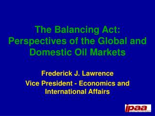 The Balancing Act: Perspectives of the Global and Domestic Oil Markets