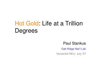 Hot Gold : Life at a Trillion Degrees