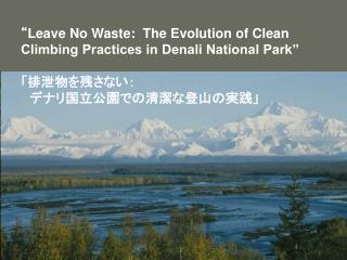 “ Leave No Waste: The Evolution of Clean Climbing Practices in Denali National Park” 「排泄物を残さない：