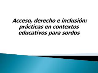 Acceso, derecho e inclusión: prácticas en contextos educativos para sordos