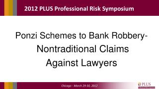 Ponzi Schemes to Bank Robbery- Nontraditional Claims Against Lawyers