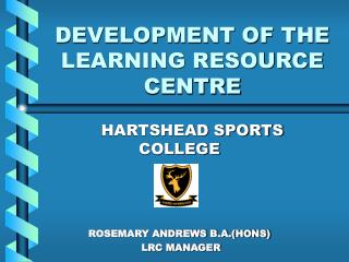 DEVELOPMENT OF THE LEARNING RESOURCE CENTRE