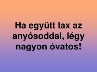 Ha együtt lax az anyósoddal, légy nagyon óvatos!