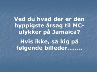 Ved du hvad der er den hyppigste årsag til MC-ulykker på Jamaica?