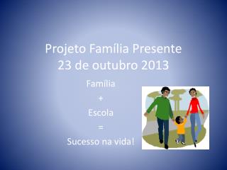 Projeto Família Presente 23 de outubro 2013