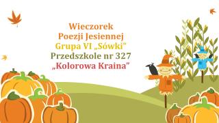 Wieczorek Poezji Jesiennej Grupa VI „Sówki” Przedszkole nr 327 „Kolorowa Kraina”