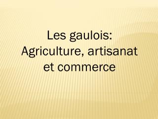 Les gaulois: Agriculture, artisanat et commerce