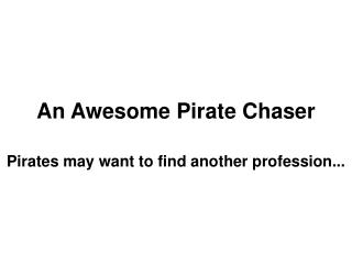 An Awesome Pirate Chaser