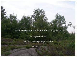 Archaeology and the South March Highlands An Urgent Problem AHCAC Meeting – Sept 21, 2010
