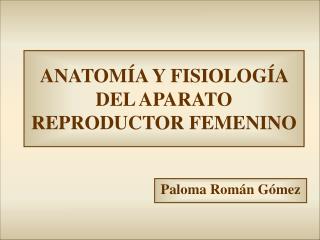 ANATOMÍA Y FISIOLOGÍA DEL APARATO REPRODUCTOR FEMENINO