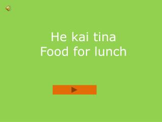 He kai tina Food for lunch