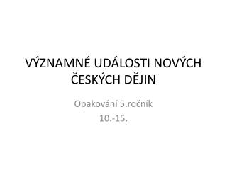 VÝZNAMNÉ UDÁLOSTI NOVÝCH ČESKÝCH DĚJIN