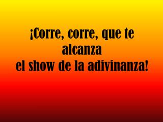 ¡Corre, corre, que te alcanza el show de la adivinanza!