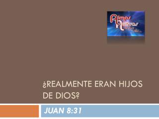 ¿REALMENTE ERAN HIJOS DE DIOS?