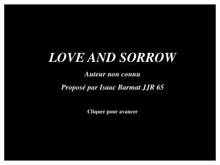 LOVE AND SORROW Auteur non connu Proposé par Isaac Barmat JJR 65 Cliquer pour avancer