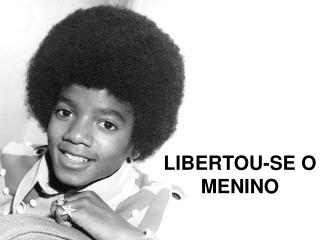 LIBERTOU-SE O MENINO