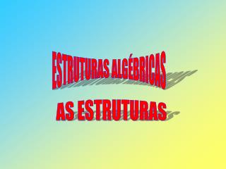 ESTRUTURAS ALGÉBRICAS