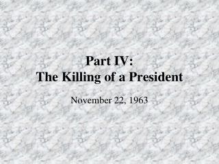 Part IV: The Killing of a President